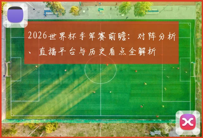 2026世界杯季军赛前瞻：对阵分析、直播平台与历史看点全解析