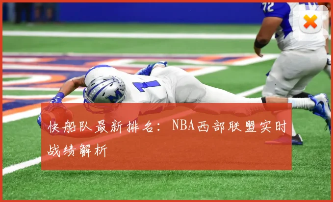 快船队最新排名：NBA西部联盟实时战绩解析